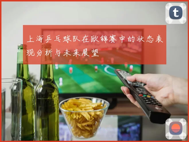 上海乒乓球队在欧锦赛中的状态表现分析与未来展望